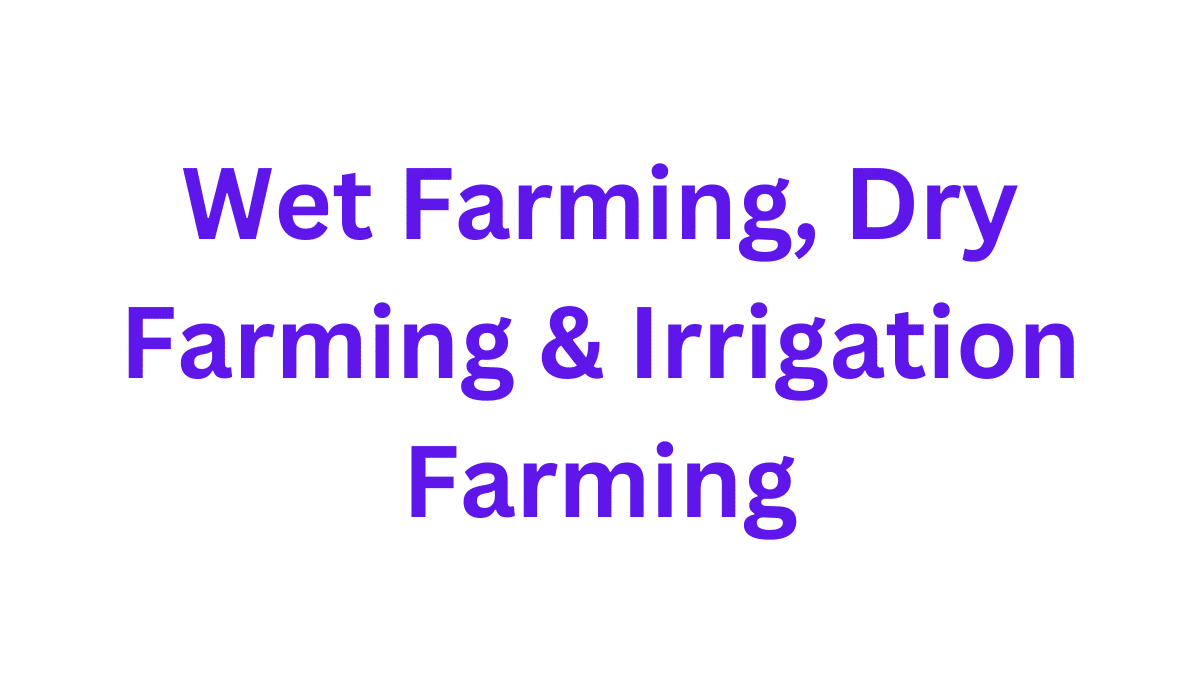 Wet Farming, Dry Farming & Irrigation Farming